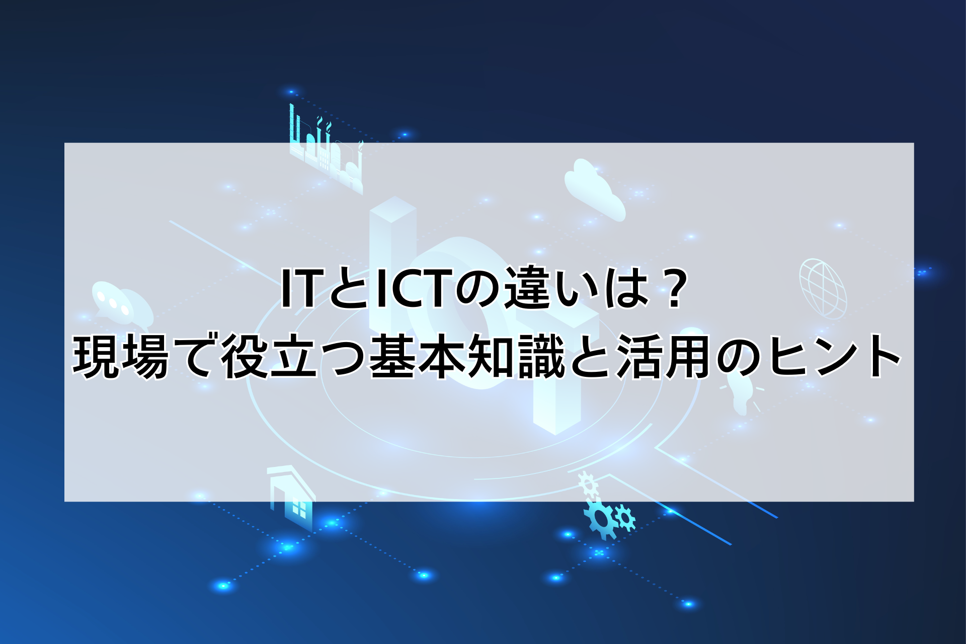 ITとICTの違いは?現場で役立つ基本知識と活用のヒント