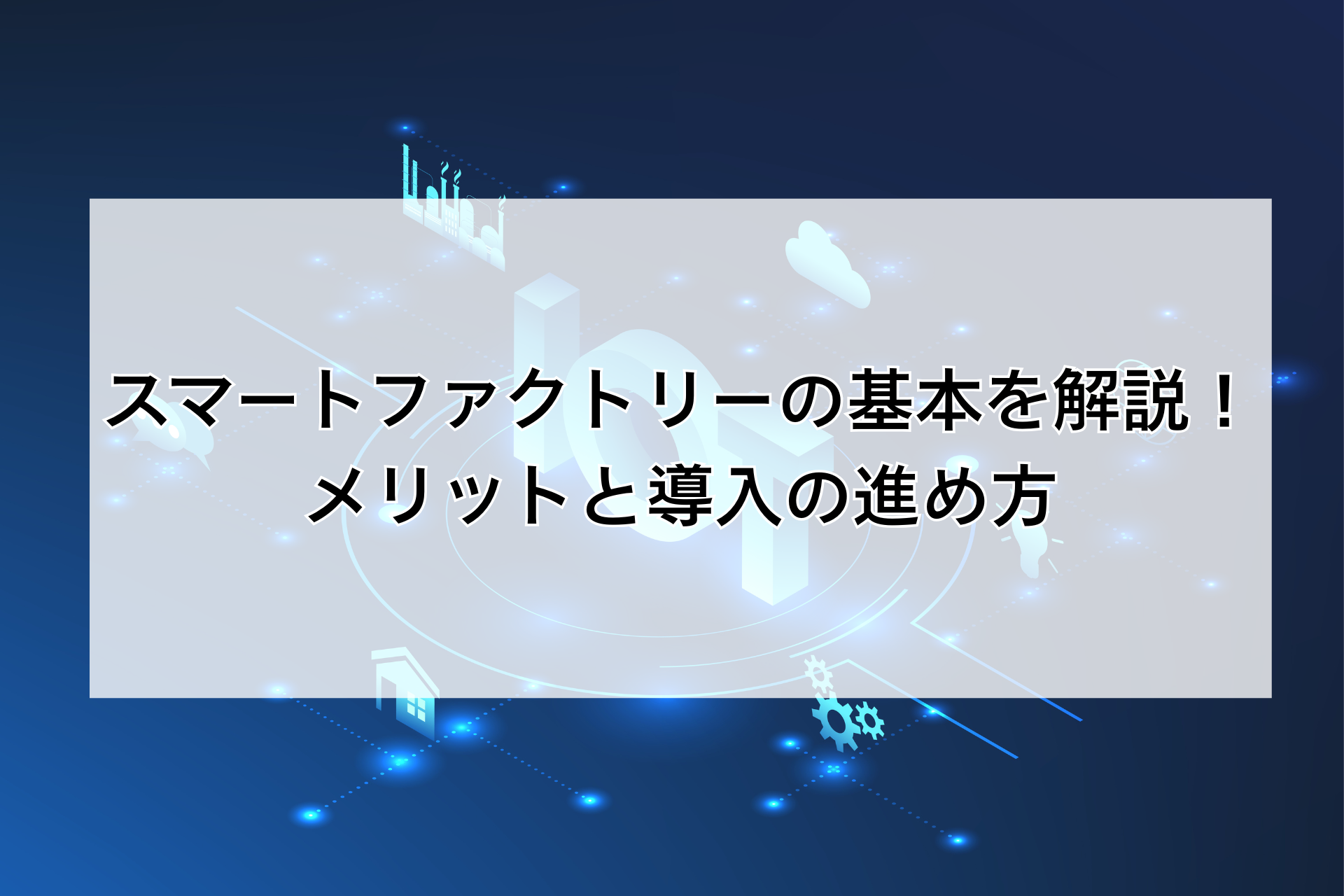 スマートファクトリーの基本を解説！メリットと導入の進め方